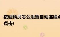 按键精灵怎么设置自动连续点击(手机按键精灵怎么设置连续点击)