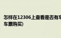 怎样在12306上查看是否有车票(怎样在12306上查看是否有车票购买)