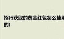 招行获取的黄金红包怎么使用(招行获取的黄金红包怎么使用的)