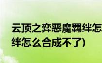 云顶之弈恶魔羁绊怎么合成(云顶之弈恶魔羁绊怎么合成不了)
