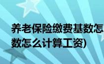 养老保险缴费基数怎么计算(养老保险缴费基数怎么计算工资)