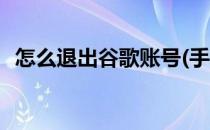 怎么退出谷歌账号(手机怎么退出谷歌账号)