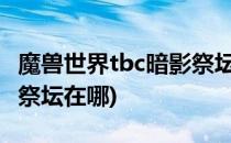 魔兽世界tbc暗影祭坛在哪(魔兽世界外域暗影祭坛在哪)
