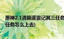 原神2.1清籁逐雷记其三任务怎么完成(原神清籁逐雷记其四任务怎么上去)