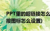 PPT里的超链接怎么自定义图标(ppt中超链接图标怎么设置)