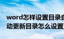 word怎样设置目录自动生成及更新(word自动更新目录怎么设置)
