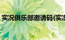 实况俱乐部邀请码(实况俱乐部邀请码怎么用)