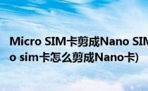 Micro SIM卡剪成Nano SIM卡Micro卡剪成Nano卡(micro sim卡怎么剪成Nano卡)