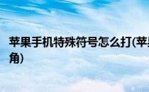 苹果手机特殊符号怎么打(苹果手机特殊符号怎么打出来倒三角)
