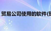 贸易公司使用的软件(贸易公司使用的软件有)