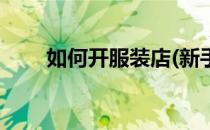 如何开服装店(新手做服装怎么拿货)