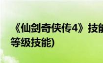 《仙剑奇侠传4》技能学习等级(仙剑奇侠传3等级技能)
