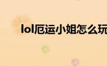 lol厄运小姐怎么玩(lol厄运小姐技巧)