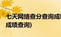 七天网络查分查询成绩入口(七天网络查分数 成绩查询)