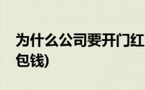 为什么公司要开门红包(为什么公司要开门红包钱)