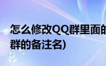 怎么修改QQ群里面的备注名称(QQ如何修改群的备注名)