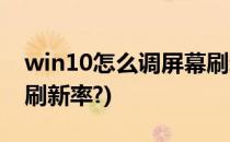 win10怎么调屏幕刷新率(win10怎么调屏幕刷新率?)