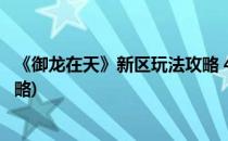 《御龙在天》新区玩法攻略 4步成高玩(御龙在天手游新区攻略)