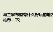 乌兰察布盟有什么好玩的地方(乌兰察布盟有什么好玩的地方推荐一下)