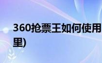 360抢票王如何使用(360抢票王手机版在哪里)