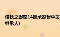 信长之野望14继承家督中怎样登庸木下秀吉(信长之野望14继承人)
