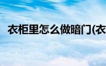 衣柜里怎么做暗门(衣柜里怎么做暗门好看)