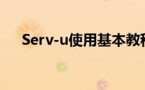 Serv-u使用基本教程(serv-u如何使用)