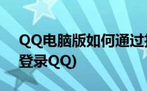 QQ电脑版如何通过扫码登录(电脑如何扫码登录QQ)