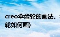 creo伞齿轮的画法、伞齿轮怎么画(proe伞齿轮如何画)