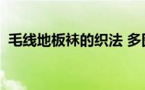 毛线地板袜的织法 多图(毛线织地板袜图解)