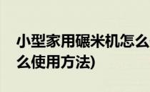 小型家用碾米机怎么使用(小型家用碾米机怎么使用方法)