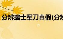 分辨瑞士军刀真假(分辨瑞士军刀真假的方法)