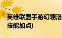 英雄联盟手游幻翎洛技能介绍(英雄联盟幻翎技能加点)