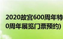 2020故宫600周年特展门票怎么购买(故宫600周年展览门票预约)
