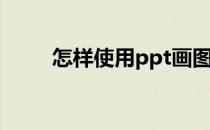 怎样使用ppt画图(怎样在ppt画图)