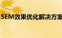 SEM效果优化解决方案(sem优化是做什么的)