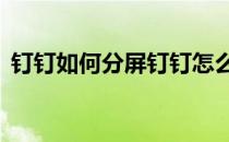 钉钉如何分屏钉钉怎么分屏(钉钉怎么分屏?)