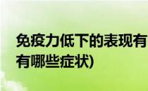 免疫力低下的表现有哪些(免疫力低下的表现有哪些症状)