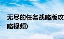无尽的任务战略版攻略(无尽的任务战略版攻略视频)
