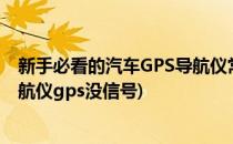 新手必看的汽车GPS导航仪常见的5种问题解决方法(汽车导航仪gps没信号)