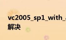 vc2005_sp1_with_atl_fix_redist报错怎么解决