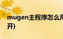 mugen主程序怎么用(mugen主程序怎么打开)