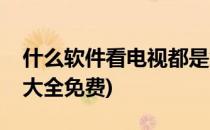 什么软件看电视都是免费(能看电视剧的软件大全免费)
