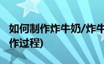 如何制作炸牛奶/炸牛奶的制作方法(炸牛奶制作过程)