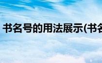 书名号的用法展示(书名号的用法及举例说明)