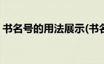 书名号的用法展示(书名号的用法及举例说明)