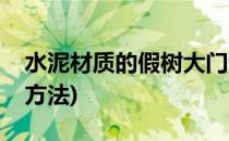 水泥材质的假树大门制作步骤(水泥假树制作方法)