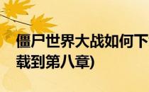 僵尸世界大战如何下载(僵尸世界大战如何下载到第八章)
