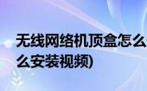 无线网络机顶盒怎么安装(无线网络机顶盒怎么安装视频)