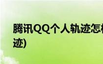腾讯QQ个人轨迹怎样查看(如何查看个人轨迹)